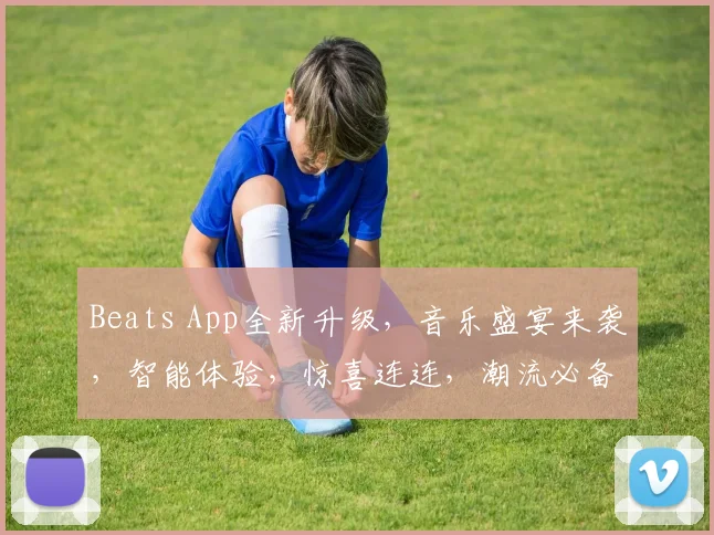 Beats App全新升级，音乐盛宴来袭，智能体验，惊喜连连，潮流必备，三重福利等你来拿