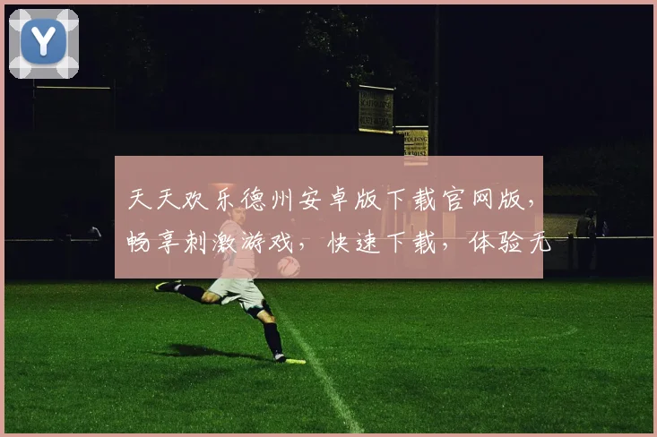 天天欢乐德州安卓版下载官网版，畅享刺激游戏，快速下载，体验无界乐趣，畅玩不停歇